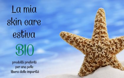 La mia skin care estiva e i preferiti del momento